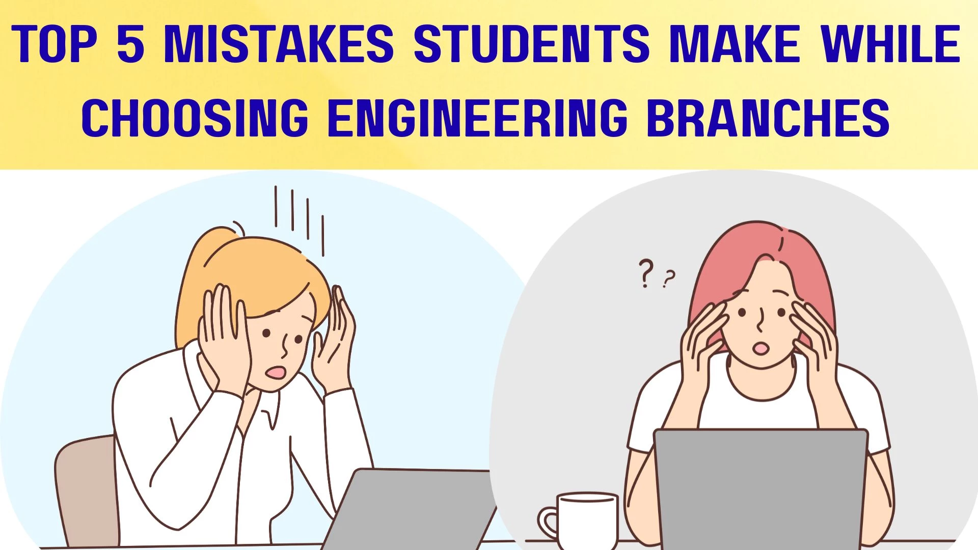 TOP 5 Mistakes Students Make While Choosing Engineering Branches